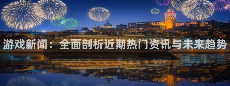 多彩娱乐平台登录入口：游戏新闻：全面剖析近期热门资讯与未来趋