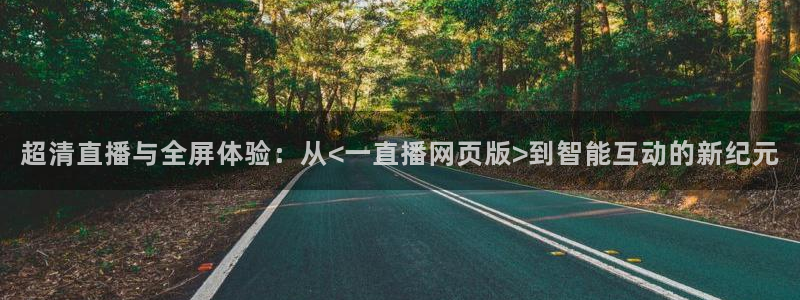 体育直播吧jrs：超清直播与全屏体验：从<一直播网页版>到智能互动的新纪元