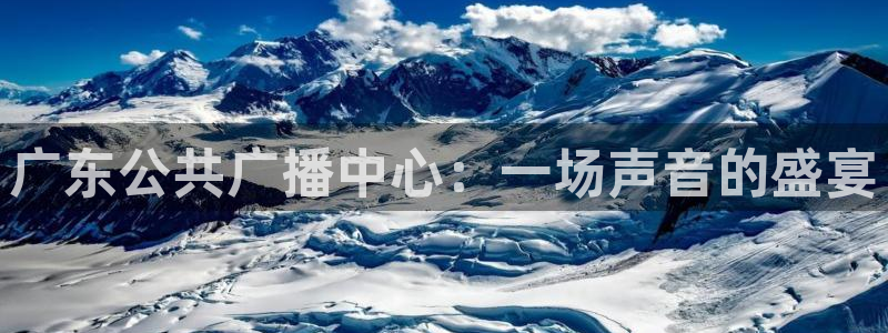 98直播吧足球集锦：广东公共广播中心：一场声音的盛宴